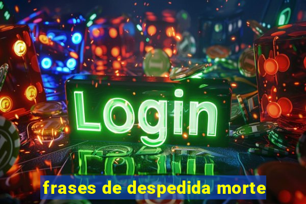 frases de despedida morte